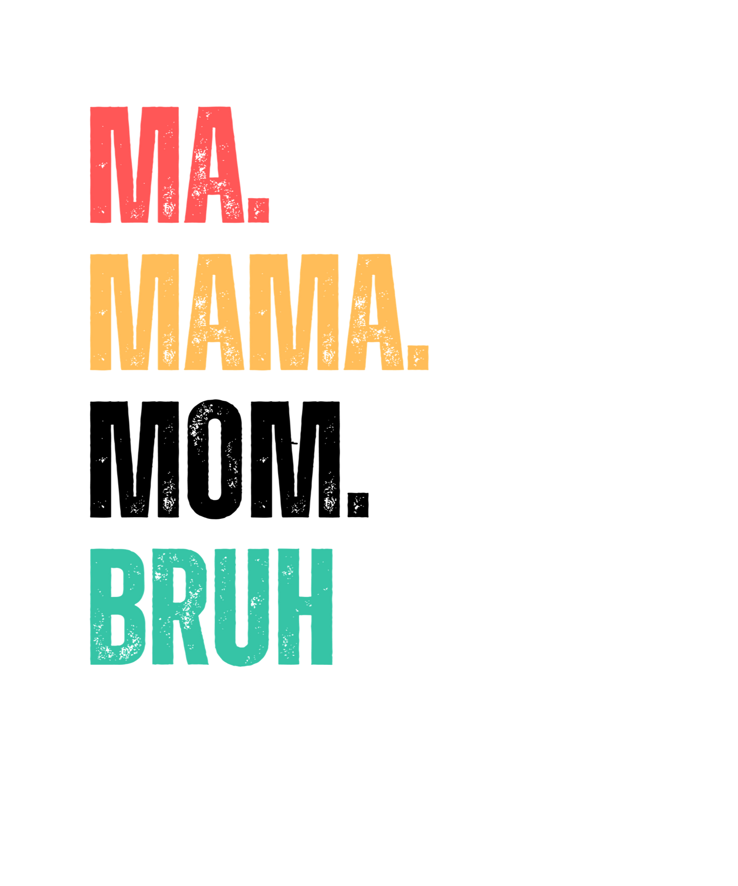 Ma. Mama. Mom. Bruh T-Shirt
